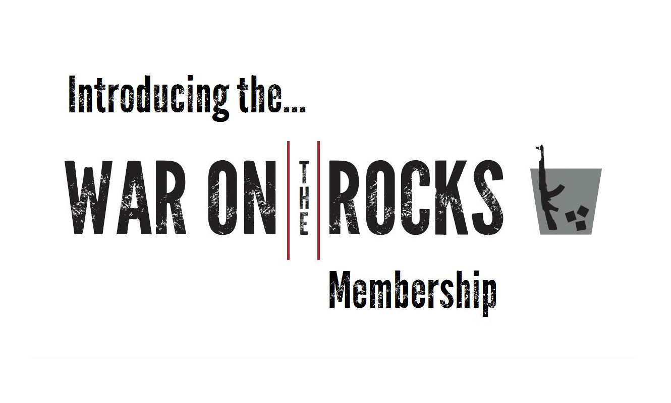 You Can Be Among the First War on the Rocks Members