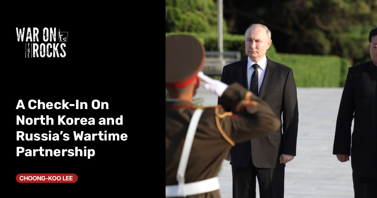 A Check-In On North Korea and Russia’s Wartime Partnership