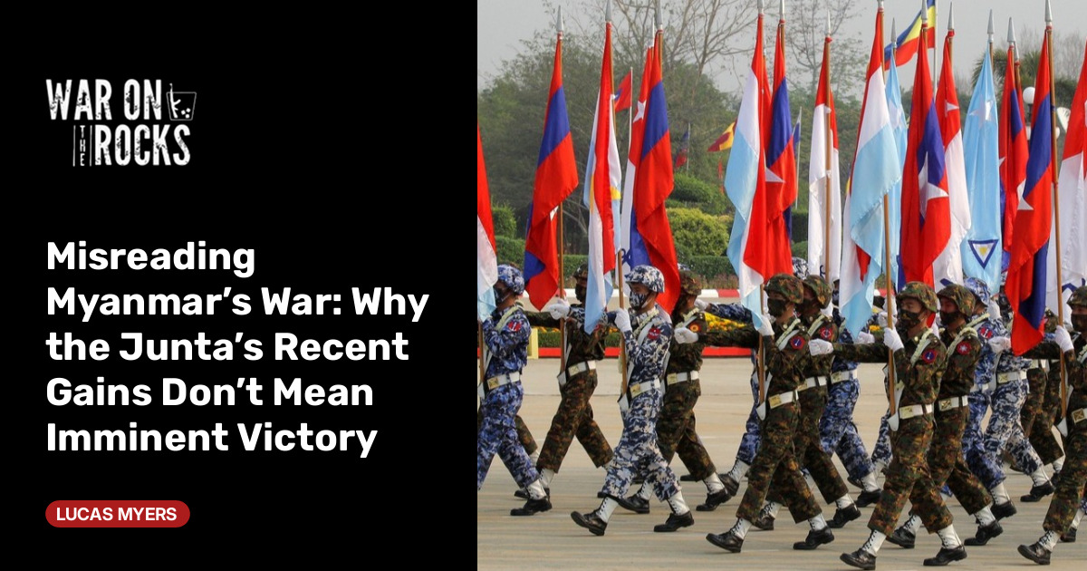 Misreading Myanmar’s War: Why the Junta’s Recent Gains Don’t Mean Imminent Victory