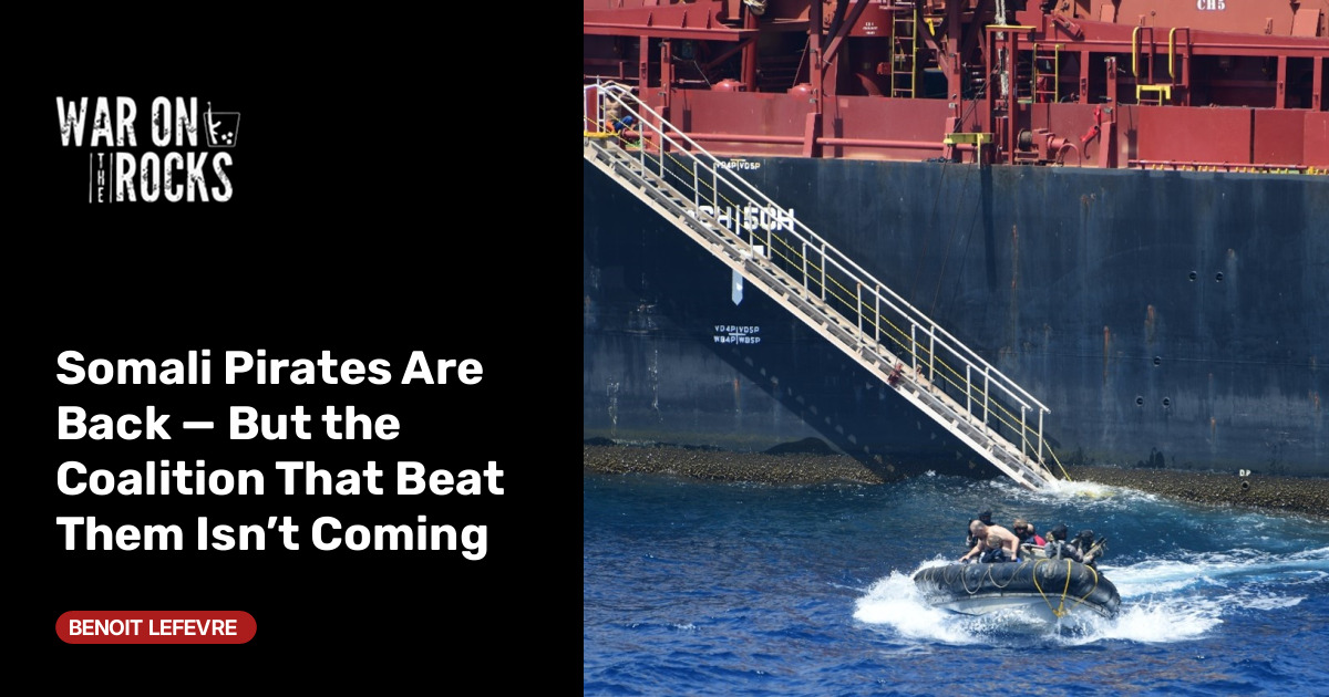 Somali Pirates Return, But the Multinational Coalition That Stopped Them Is Gone