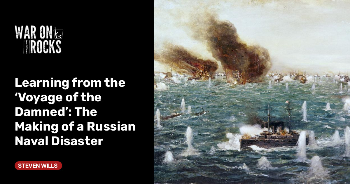 Learning from the ‘Voyage of the Damned’: The Making of a Russian Naval Disaster