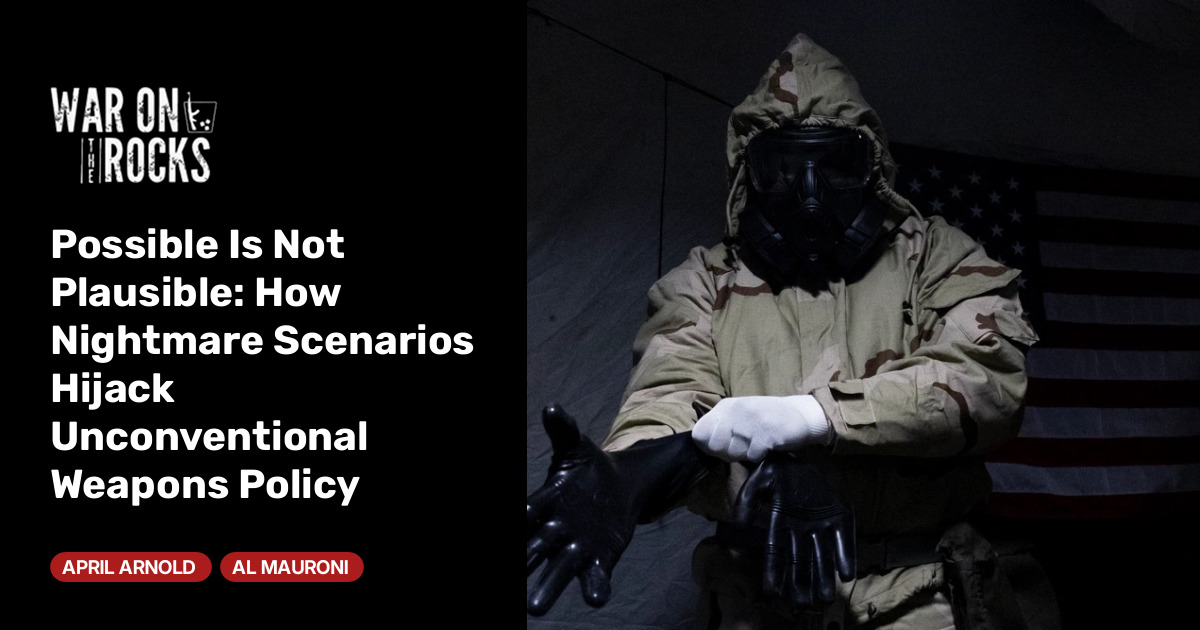 Possible Is Not Plausible: How Nightmare Scenarios Hijack Unconventional Weapons Policy