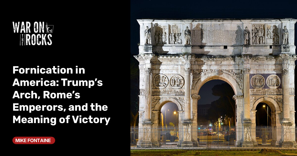 Fornication in America: Trump’s Arch, Rome’s Emperors, and the Meaning of Victory