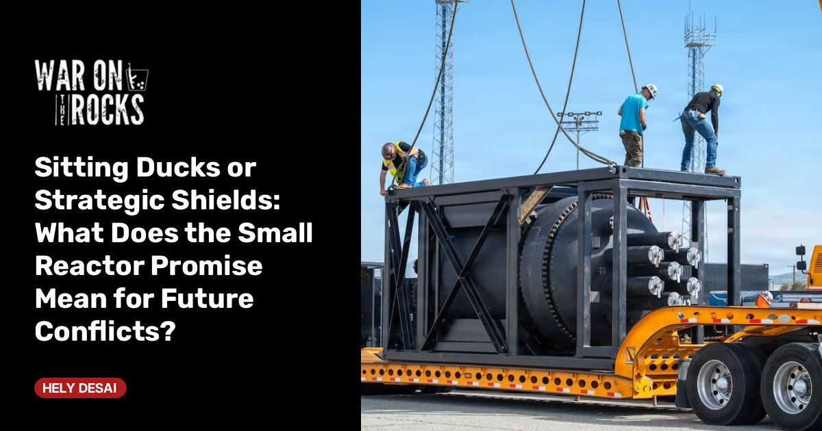 Sitting Ducks or Strategic Shields: What Does the Small Reactor Promise Mean for Future Conflicts?